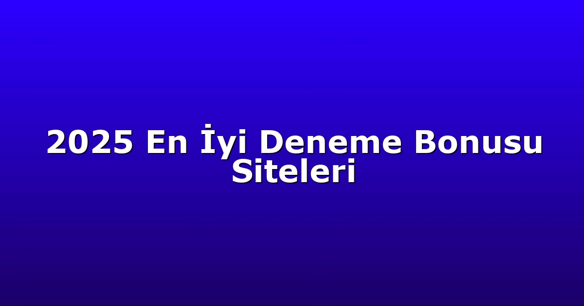 2025 En İyi Deneme Bonusu Siteleri