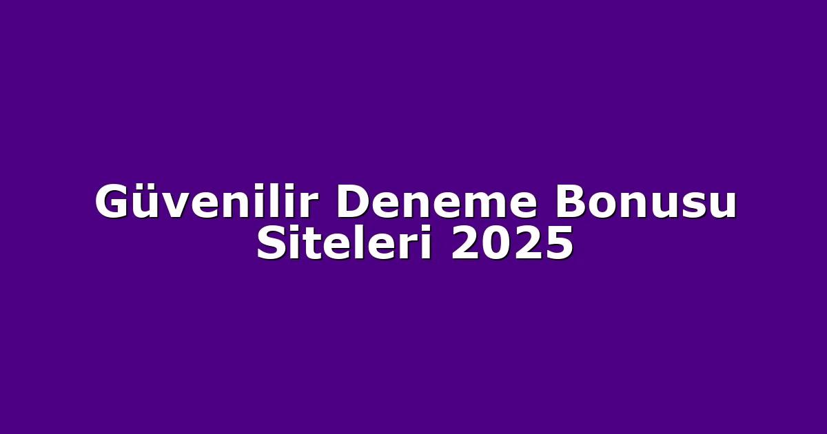 Güvenilir Deneme Bonusu Siteleri 2025