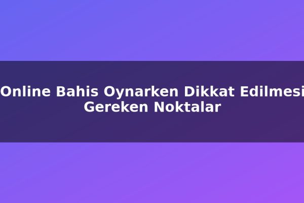 Online Bahis Oynarken Dikkat Edilmesi Gereken Noktalar
